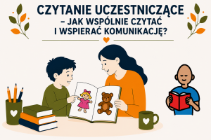Czytanie uczestniczące – jak wspólnie czytać i wspierać komunikację?